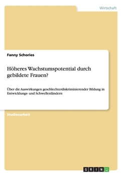 Paperback Höheres Wachstumspotential durch gebildete Frauen?: Über die Auswirkungen geschlechterdiskriminierender Bildung in Entwicklungs- und Schwellenländern [German] Book