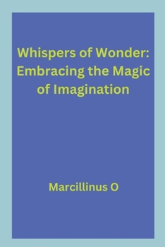 Whispers of Wonder: Embracing the Magic of Imagination