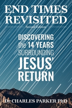 End Times Revisited: Discovering the 14 Years Surrounding Jesus' Return