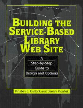 Paperback Building the Service-Based Library Web Site: A Step-By-Step Guide to Design and Options (Ala Editions) Book