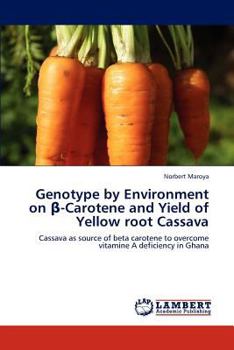 Genotype by Environment on β-Carotene and Yield of Yellow root Cassava: Cassava as source of beta carotene to overcome vitamine A deficiency in Ghana