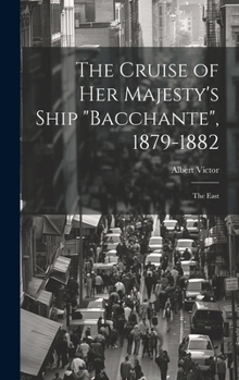 Hardcover The Cruise of Her Majesty's Ship "Bacchante", 1879-1882: The East Book