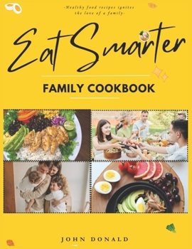 Paperback Eat Smarter Family Cookbook: Nourishing Connections by Embracing Wholesome Meals and Cherished Moments with Family and Friends Book