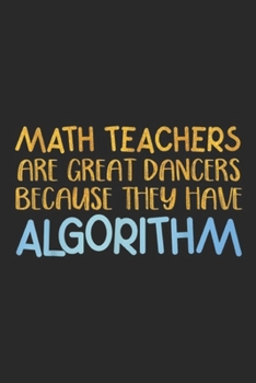 Paperback Math Teachers Are Great Dancers Because They have Algorithm: Math Teachers Are Great Dancers Because They have Algorithm Journal/Notebook Blank Lined Book