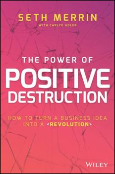 Hardcover The Power of Positive Destruction: How to Turn a Business Idea Into a Revolution Book