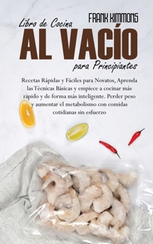 Hardcover Libro de Cocina al vac?o para Principiantes: Recetas R?pidas y F?ciles para Novatos, Aprenda las T?cnicas B?sicas y empiece a cocinar m?s r?pido y de [Spanish] Book