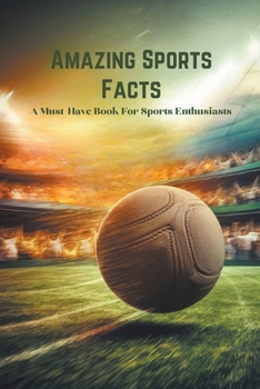 Paperback Amazing Sports Facts: A Must-Have Book For Sports Enthusiasts Book