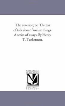 Paperback The Criterion; or, the Test of Talk About Familiar Things. A Series of Essays. by Henry T. Tuckerman. Book