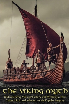 Paperback The Viking Myth: Understanding Vikings' History and Mythology, their Cultural Role and Influence on the Popular Imagery Book