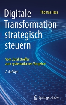 Hardcover Digitale Transformation Strategisch Steuern: Vom Zufallstreffer Zum Systematischen Vorgehen [German] Book