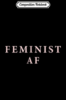 Composition Notebook: Feminist AF As Fck Female Empowerment Gender Equality  Journal/Notebook Blank Lined Ruled 6x9 100 Pages