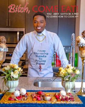 Paperback Bitch, Come Eat!: YOU AIN’T GOTTA BE A PRO TO LEARN HOW TO COOK H** Book