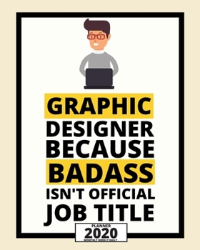 Graphic Designer Because Badass Isn't Official Job Title: 2020 Planner For Graphic Designer, 1-Year Daily, Weekly And Monthly Organizer With Calendar, Funny Gift For Christmas Or Birthday (8" x 10")