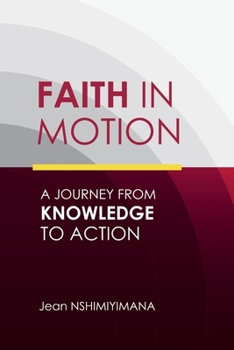 Paperback Faith in Motion: A Journey from Knowledge to Action Book