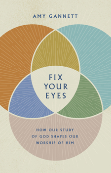 Hardcover Fix Your Eyes: How Our Study of God Shapes Our Worship of Him Book