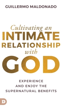 Hardcover Cultivating an Intimate Relationship with God: Experience and Enjoy the Supernatural Benefits Book