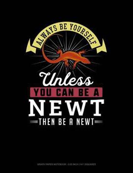 Paperback Always Be Yourself Unless You Can Be a Newt Then Be a Newt: Graph Paper Notebook - 0.25 Inch (1/4) Squares Book