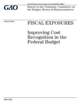 Fiscal exposures :improving cost recognition in the federal budget : report to the Chairman, Committee on the Budget, House of Representatives.
