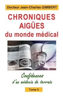 Paperback Chroniques aigües du monde médical: Confidences d'un médecin de terrain Tome 3 [French] Book
