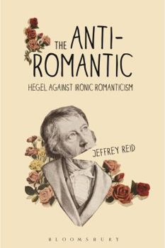 Paperback The Anti-Romantic: Hegel Against Ironic Romanticism Book