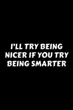 Paperback I'll Try Being Nicer If You Try Being Smarter: Perfect Gag Gift For A God-Tier Sarcastic MoFo - Blank Lined Notebook Journal - 120 Pages 6 x 9 Forma - Book