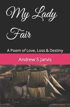 My Lady Fair: A Poem of Love, Loss & Destiny