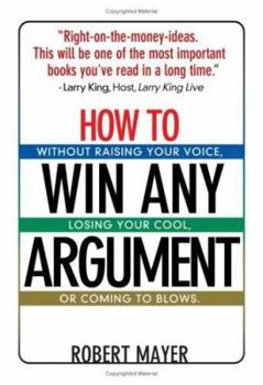 Paperback How to Win Any Argument: Without Raising Your Voice, Losing Your Cool, or Coming to Blows Book