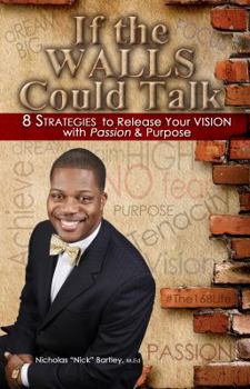 If the WALLS Could Talk: 8 Strategies to Release Your Vision with Passion & Purpose