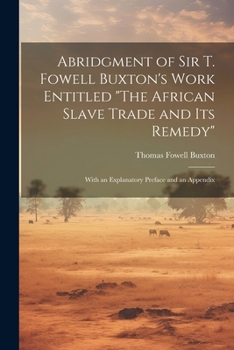 Paperback Abridgment of Sir T. Fowell Buxton's Work Entitled "The African Slave Trade and Its Remedy": With an Explanatory Preface and an Appendix Book