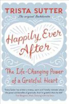Happily Ever After: The Life-Changing Power of a Grateful Heart