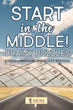 Paperback Start In The Middle! Brainy Puzzles: Sudoku Medium Difficulty Edition Book