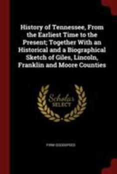 Paperback History of Tennessee, From the Earliest Time to the Present; Together With an Historical and a Biographical Sketch of Giles, Lincoln, Franklin and Moo Book