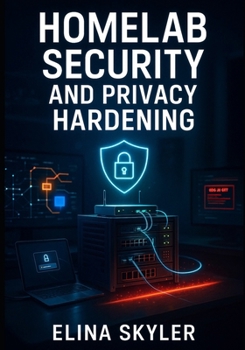 HOMELAB SECURITY AND PRIVACY HARDENING: Build a Secure Self-Hosted Infrastructure with Zero Trust Architecture. VPNs, Firewalls, Encryption, Network Segmentation, and Intrusion Detection