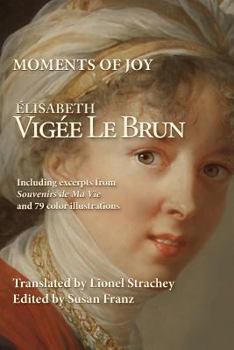 Paperback Moments of Joy Elizabeth Vigee Le Brun: Including excerpts from Souvenirs de Ma Vie and 79 color illustrations Book