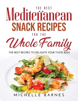 Paperback The Best Mediterranean Snack Recipes for the Whole Family: The Best Recipes to Delights Your Taste Buds Book