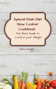 Special Dash Diet Slow Cooker Cookbook: The Best Guide to Control your Weight