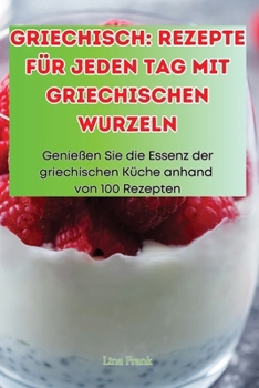 Griechisch: Rezepte Für Jeden Tag Mit Griechischen Wurzeln (German Edition)