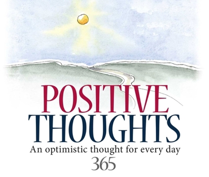 365 Positive Thoughts: An Optimistic Thought For Every Day (365 Great Days)