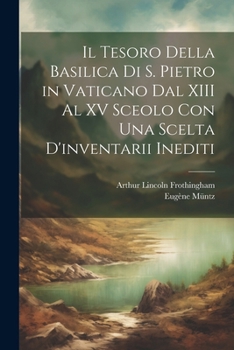 Paperback Il Tesoro Della Basilica Di S. Pietro in Vaticano Dal XIII Al XV Sceolo Con Una Scelta D'inventarii Inediti [Italian] Book