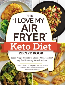 Paperback The I Love My Air Fryer Keto Diet Recipe Book: From Veggie Frittata to Classic Mini Meatloaf, 175 Fat-Burning Keto Recipes Book