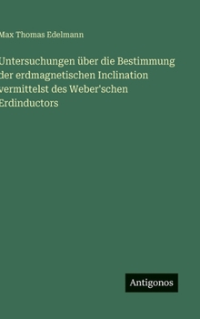 Hardcover Untersuchungen über die Bestimmung der erdmagnetischen Inclination vermittelst des Weber'schen Erdinductors [German] Book
