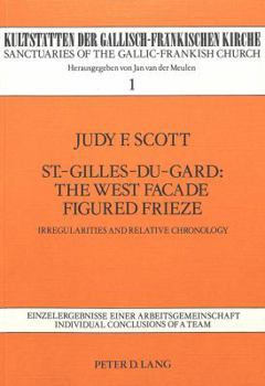 St. Gilles-Du-Gard: The West Facade Figured Frieze - Irregularities and Relative Chronology, Vol 1 (Sanctuaries of the Gallic-Frankish Church)