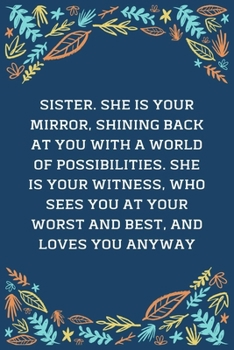 Sister. She Is Your Mirror, Shining Back At You With A World Of Possibilities. She Is Your Witness, Who Sees You At Your Worst And Best, And Loves You ... Lined Writing Paper | Best Gift For Sister