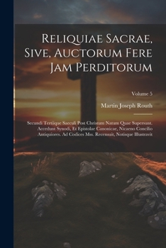 Paperback Reliquiae Sacrae, Sive, Auctorum Fere Jam Perditorum: Secundi Tertiique Saeculi Post Christum Natum Quae Supersunt. Accedunt Synodi, Et Epistolae Cano [Latin] Book