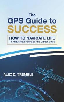 Paperback The GPS Guide to Success: How to Navigate Life to Reach Your Personal and Career Goals Book