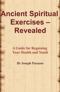 Paperback Ancient Spiritual Exercises - Revealed: A Guide For Regaining Your Health And Youth Book