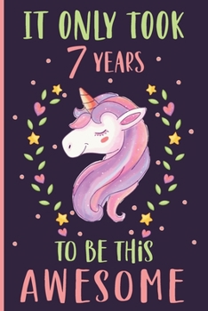 Paperback It Only Took 7 Years To Be This Awesome Unicorn Journal: 7th Birthday Unicorn Journal & Doodle Diary Gift for 7 Years Old Girl Book