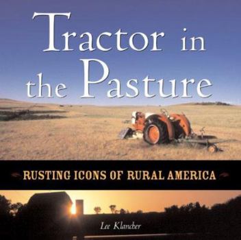Hardcover Tractor in the Pasture: Rusting Icons of Rural America Book