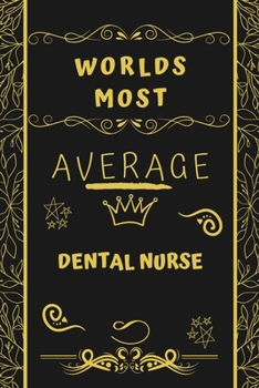 Worlds Most Average Dental Nurse: Perfect Gag Gift For An Average Dental Nurse Who Deserves This Award! | Blank Lined Notebook Journal | 120 Pages 6 x 9 Format | Office | Birthday | Christmas | Xmas