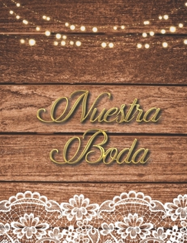 Nuestra Boda: Organizador y Agenda para Novias o Novios para planear todas las actividades previas a la boda tema rustico madera 8.5 x 11 in 135 pag
